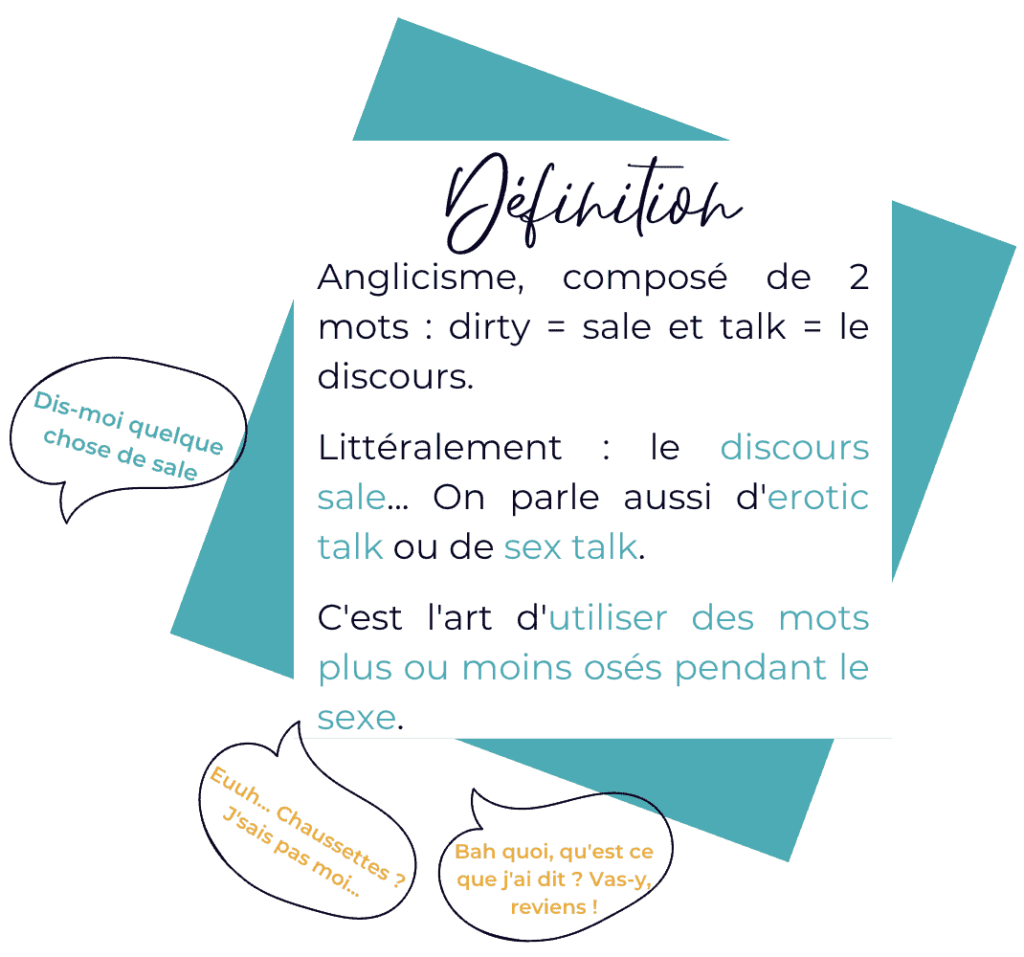 Le dirty talk est un anglicisme. De dirty qui veut dire sale et talk le discours. Littéralement, c'est le discours sale. On parle aussi d'erotic talk ou de sex talk.
C'est l'art d'utiliser les mots pour exciter saon partenaire.